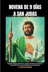 NOVENA DE 9 DÍAS A SAN JUDAS: Biografía, Milagros, Reflexiones, Legados Y Poderosos Oraciones al santo patrón de los casos desesperados y sin esperanza