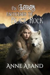 Os Lobos escoceses de Black Rock: (fantasia romântica com bruxas e lobos)