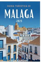 GUIDA TURISTICA DI MALAGA 2025: Alla scoperta della bellezza della Sunshine Coast spagnola