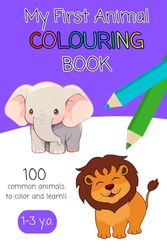 My First Coloring Book Ages 1-3: 100 Animals to Color and Learn | For Toddlers and Kids Aged 1, 2 & 3 : A Fun and Educational Toddler Coloring Book, perfect for toddlers ages 1-3!