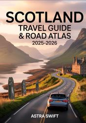 Scotland Travel Guide & Road Atlas 2025–2026: The Ultimate Companion for Scenic Drives, Hidden Gems, Festivals, and Wellness Escapes