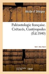 Paléontologie française. Série 1. Crétacés, Gastéropodes. Tome 2. Atlas: Description zoologique et géologique des animaux mollusques et rayonnés fossiles de la France