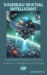 Vaisseau Spatial Intelligent: L'exploration Spatiale du futur Grâce à L'intelligence Artificielle