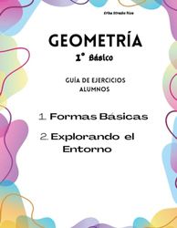 GEOMETRÍA 1° BÁSICO: GUÍA DE EJERCICIOS ALUMNOS: 1 FORMAS BÁSICAS 2 EXPLORANDO EL ENTORNO