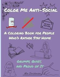 Color Me Anti-Social: A Coloring Book for People Who’d Rather Stay Home - Grumpy, Quiet, and Proud of It