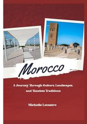 Morocco Travel Guide 2025: A Journey Through Culture, Landscapes, and Timeless Traditions.