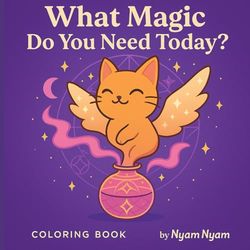 What Magic Do You Need Today?: A Magical Coloring Book for All Ages