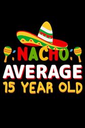 Nacho Average 15 Year Old Notebook: Lined Journal, 120 Pages, 6 x 9, Journal Matte Finish