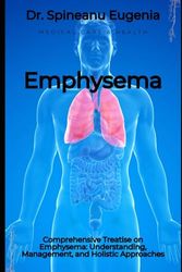 Comprehensive Treatise on Emphysema: Understanding, Management, and Holistic Approaches