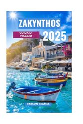 ZAKYNTHOS GUIDA DI VIAGGIO 2025: Alla scoperta di Zante, cultura, cucina, gemme nascoste, emozioni e approfondimenti locali