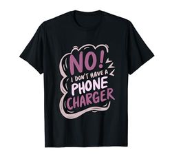 Funny I Don’t Have a Phone Charger Sarcastic Saying Humor T-Shirt