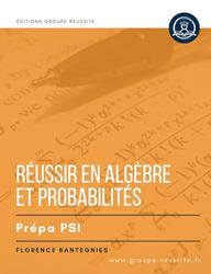 Réussir en Algèbre & probabilités en prépa PSI: Méthodes, exercices et corrigés incontournables de maths en CPGE PSI