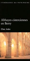 Abbayes cisterciennes en Berry, Cher, Indre, numéro 164. Itinéraires du patrimoine