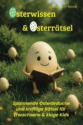 Osterwissen & Osterrätsel: Spannende Osterbräuche und knifflige Rätsel für Erwachsene & kluge Kids