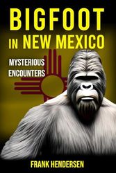 Bigfoot in New Mexico: Mysterious Encounters