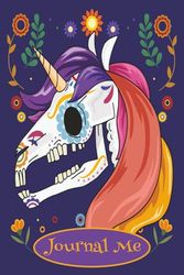 Journal Me: Sugar Skull Unicorn Diary and Sketchbook: 6x9 150 pages, Drawing, Writing, Doodling, Notes, Creativity