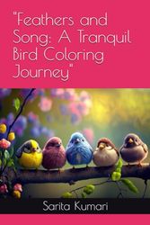 "Feathers and Song: A Tranquil Bird Coloring Journey"