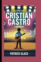 CRISTIAN CASTRO: The Music Hero ( A Biography)