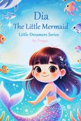 Dia, The Little Mermaid: A Magical Story About Believing in Yourself & Finding the Magic Within: A beautifully illustrated children's book about bravery, kindness, and imagination (Ages 3-6)