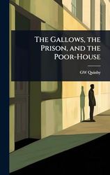 The Gallows, the Prison, and the Poor-House