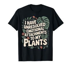 Gardening Funny Plant Lover Unresolved Emotional Attachments T-Shirt