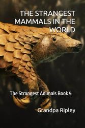 THE STRANGEST MAMMALS IN THE WORLD: The Strangest Animals Book 5