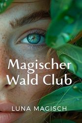 Magischer Wald Club: Club für Kinder von 6 bis 12 Jahren, die die Natur lieben und ihre Wunder beschützen möchten: Basteln, Zaubern, Detektiv, ... Backen, Geschichten, Lieder, Mitmachbuch