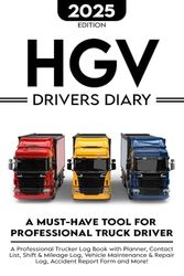 HGV Drivers Diary 2025: A Professional Trucker Log Book with Planner, Contact List, Shift & Mileage Log, Vehicle Maintenance & Repair Log, Accident Report Form and More!