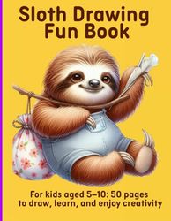 Sloth Drawing Fun Book: For kids aged 5–10: 50 pages to draw, learn, and enjoy creativity
