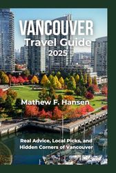 Vancouver Travel Guide 2025: Real Advice, Local Picks, and Hidden Corners of Vancouver