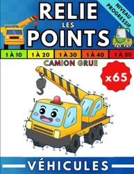 Relie les points et colorie 65 véhicules: Livre de point par point progressif (1 à 10, 20, 30, 40, 50) pour enfants de 4 à 6 ans