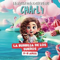 La burbuja de los sueños (Las aventuras creativas de Charly): Libro para niños sobre valores y emociones