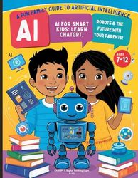 AI for Smart Kids: Learn ChatGPT, Robots & the Future with Your Parents!: A Fun Family Guide to Artificial Intelligence, ChatGPT & Digital Thinking (Ages 8–12)