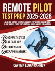 Remote Pilot Test Prep 2025-2026: All-in-One FAA Part 107 Study Guide with Step-by-Step Lessons, Drone Flight Insights, Expert Prep, and 5 Full-Length Q&A with Explanations