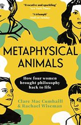 Metaphysical Animals: How Four Women Brought Philosophy Back to Life