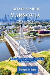 GUÍA DE VIAJE DE VARSOVIA 2024-2025: Cultura, Historia y Encanto Moderno de la Capital de Polonia