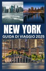 NEW YORK GUIDA DI VIAGGIO 2025: Una guida per viaggiatori completa su monumenti, luoghi locali ed esperienze memorabili