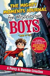 The Mighty Moments Journal for Mischievous Boys, age 8 -12: 46 Weekly Activities for Kids to Develop a Growth Mindset, Boost Self-love, Confidence and Positivity.