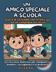 Un Amico Speciale a Scuola: Storia di un bimbo che fa amicizia con un compagno autistico - Modalità di comunicazione diverse e il valore della pazienza e dell'empatia