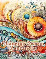 Changing Season Zentangle Coloring Book: New and Exciting Designs Suitable for All Age