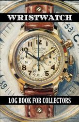 THE WRISTWATCH JOURNAL FOR COLLECTORS: 8.5"x5.5", 128-Page Hardback, Keep track of important details such as brand, model, functions, and more with ... also has a space for a photo of your watch!