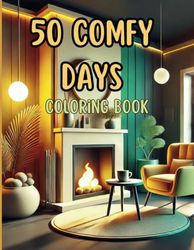 50 Comfy Days Coloring Book: Cozy Scenes to Relax, Unwind, and Spark Creativity: Relaxing and Cozy Coloring Pages for Adults and Kids, Perfect for Stress Relief and Mindfulness