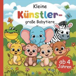 Kleine Künstler - große Babytiere ab 4 Jahre mit 50 faszinierenden Ausmalbildern