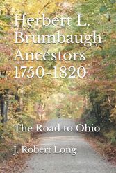 Herbert L. Brumbaugh Ancestors 1750-1820: The Road to Ohio