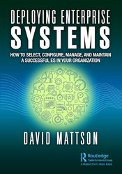 Deploying Enterprise Systems: How to Select, Configure, Build, Deploy, and Maintain a Successful ES in Your Organization