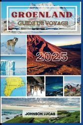 Groenland Guide de voyage 2025: Explorez le pays des icebergs, des fjords et des aurores boréales
