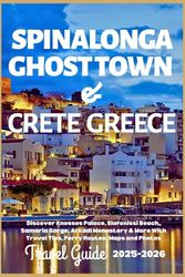 Spinalonga Ghost Town & Crete Greece Travel Guide 2025-2026: Discover Knossos Palace, Elafonissi Beach, Samaria Gorge, Arkadi Monastery & More With Travel Tips, Ferry Routes, Maps and Photos