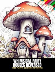 Whimsical Fairy Houses Reversed: Kids Playful Coloring Adventure, 50 Pages, 8.5 x 11 inches