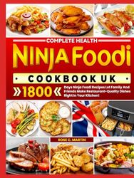 Complete Health Ninja Foodi Cookbook UK: 1800 Days Ninja Foodi Recipes Let Family And Friends Make Restaurant-Quality Dishes Right In Your Kitchen!