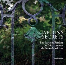 Jardins secrets : Les parcs et jardins du département de Seine-Maritime